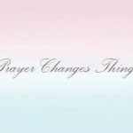 Prayer Changes Things!